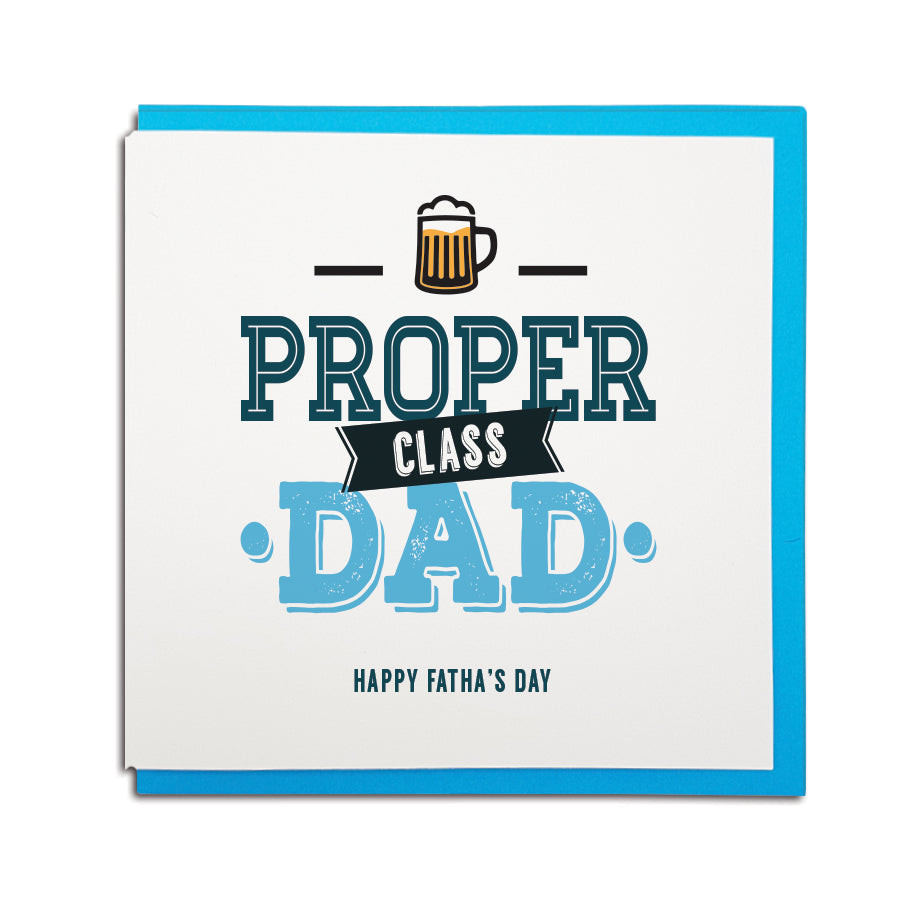 Proper class Dad. Geordie card for Father's day with an illustration of a pint of beer
