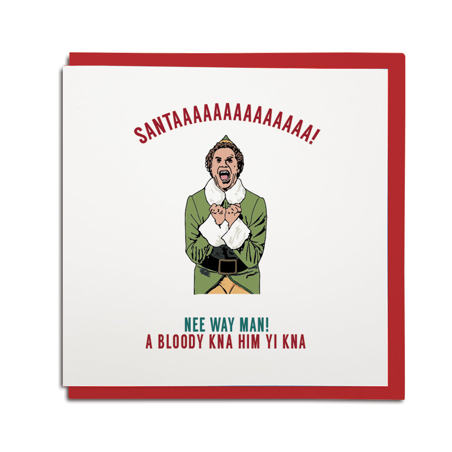 buddy from elf famous movie scene santaaaa oh my god i know him. If buddy from elf was a geordie. Nee way man, a bloody kna him yi kna. Funny christmas card newcastle gift shop