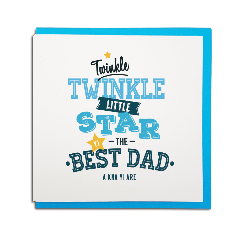 Twinkle twinkle little star yi the best Dad a kna yi are. Fathers day card from the bairn (baby) geordie cards