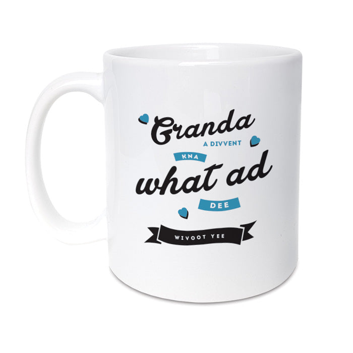 Granda, a divvent kna what ad dee wivoot yee geordie gifts mug