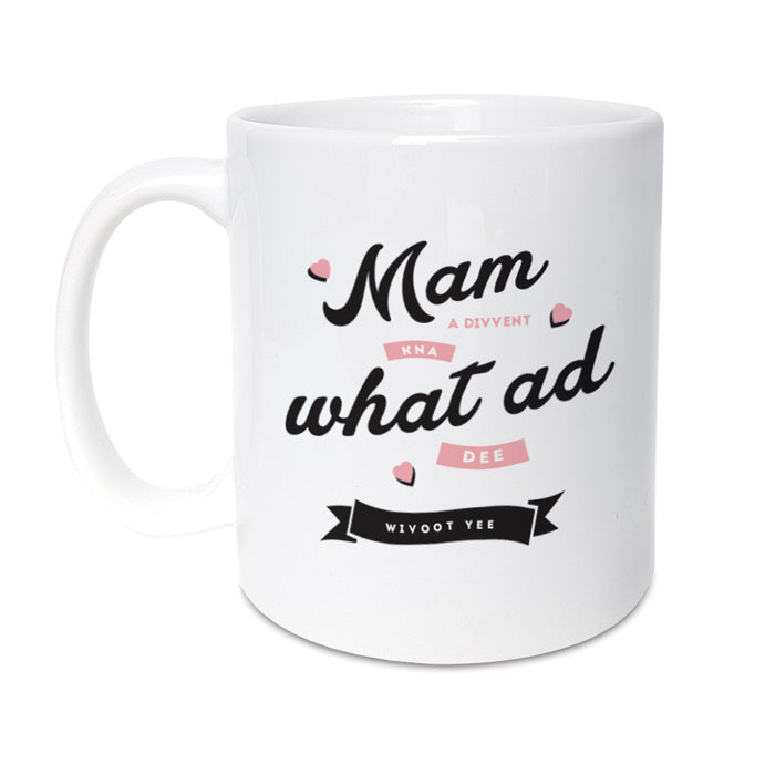 Mam a divvent kna what ad dee wivoot yee geordie gifts mothers day mug gift