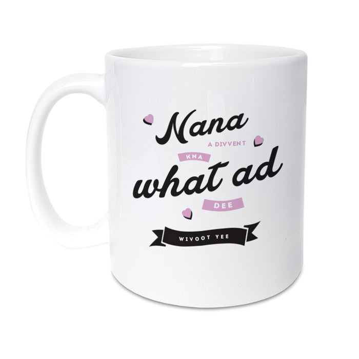 Nana a divvent kna what ad dee wivoot yee geordie gifts mug