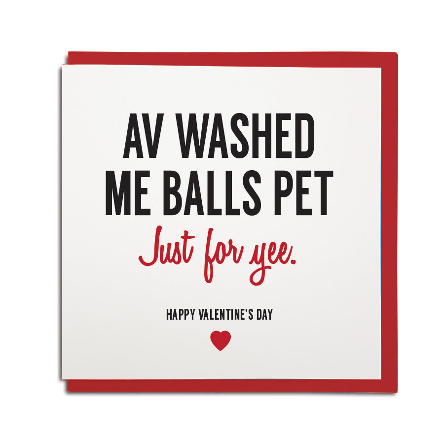 funny newcastle dialect card. Card reads: Av washed me balls pet, just for yee! Happy Valentine's day. Made by Geordie Gifts