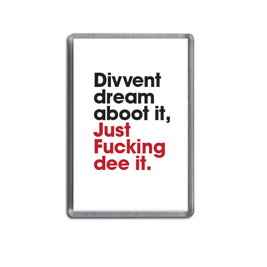 divvent dream aboot it, just fucking dee it. geordie gifts magnet souvenir