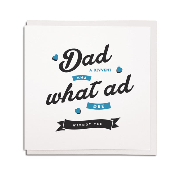 Cards for geordie Dad. A divvent kna what ad dee wivoot yee. Fathers day newcastle gifts