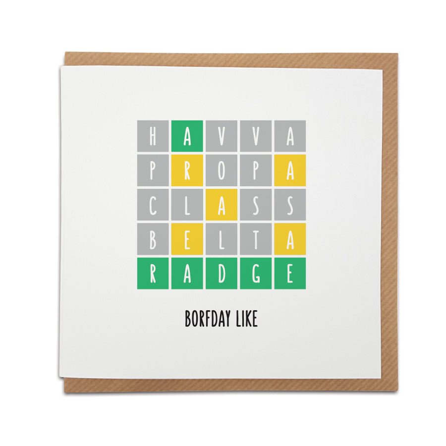 funny wordle themed birthday card but in Geordie. using newcastlke accent and popular slang phrases. Card reads havva propa class belta radge borfday like.