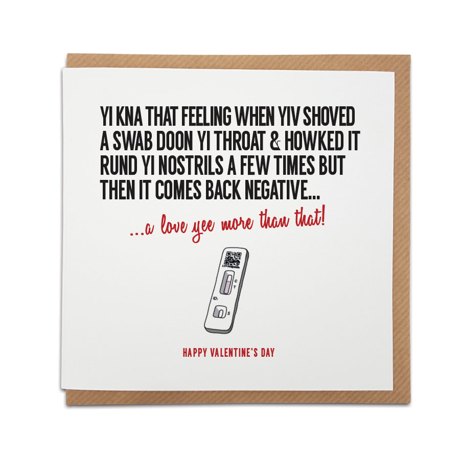 lateral flow test covid 19 themed funny geordie gifts valentines card. In a Nrewcastle accent Card reads: Date: Yi kna that feeling when yiv shoved a swab doon yi throat & howked it rund yi nostrils a few times but then it comes back negative... a love yee more than that! Happy Valentine's Day.
