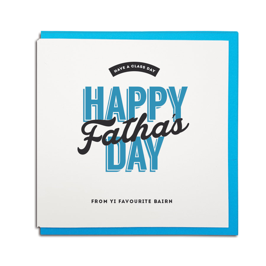 Geordie fathers day card which reads: have a class day. Happy Fatha's day from yi favourite bairn