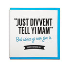 just divvent (don't) tell yi (your) Mam. Best advice yi ever give is. Funny geordie father's day cards