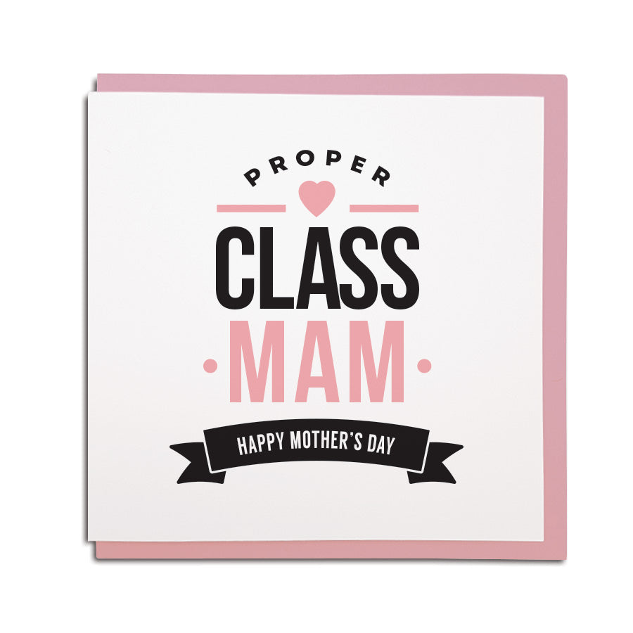 funny geordie dialect Mothers Day greeting card designed & made in Newcastle, North East by Geordie Gifts. Card reads: Proper Class Mam - Happy Mother's Day. Pink & black colours are used.