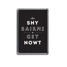 shy bairns get nowt black fridge magnet geordie gifts newcastle souvenirs