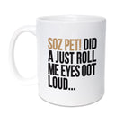 soz pet did a just roll me eyes oot loud funny geordie gifts sarcastic friend present mug coffee cup available from grainger market in newcastle