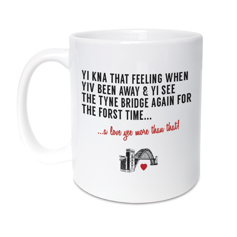 geordie & newcastle dialect themed mug designed & made in the North East by Geordie Gifts. Mug reads: Yi kna that feeling when yiv been away & yi see the Tyne Bridge again for the forst time. A love yee more than that. Happy Valentine's day