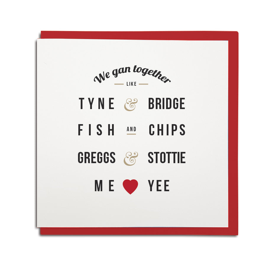 Valentines day geordie card. We gan together like, Tyne & bridge, Fish and chips, Greggs & stottie, Me & yee.