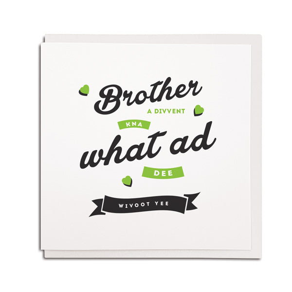 geordie brother card. A divvent kna what ad dee wivoot yee. Unique gifts for newcastle siblings