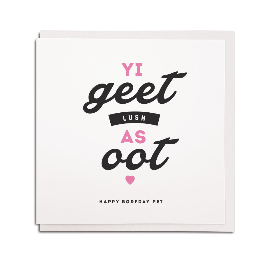 yi geet lush as oot happy borfday pet geordie birthday card