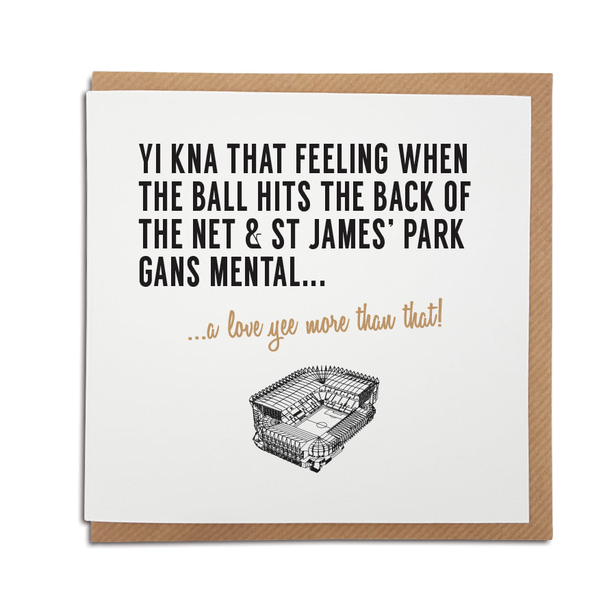newcastle united football club birthday card which reads: Yi kna that feeling when the ball hits the back of the net & St James' Park gans mental... a love yee more than that! Designed by geordie gifts, a card shop in grainger market
